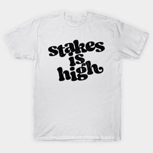 Stakes Is High T-Shirt